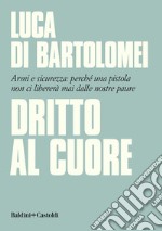 Dritto al cuore: Armi e sicurezza: perché una pistola non ci libererà mai dalle nostre paure. E-book. Formato EPUB ebook