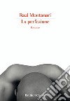 La perfezione. E-book. Formato EPUB ebook di Raul Montanari