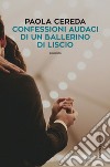 Confessioni audaci di un ballerino di liscio. E-book. Formato PDF ebook di Paola Cereda