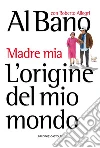 L’origine del mio mondo: Madre mia. E-book. Formato PDF ebook