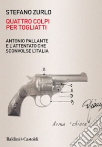 Quattro colpi per Togliatti: Antonio Pallante e l’attentato che sconvolse l’Italia. E-book. Formato EPUB ebook di Stefano Zurlo