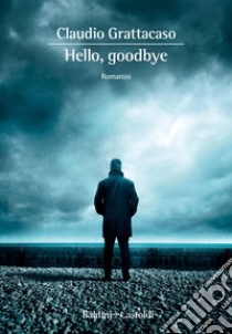 Hello, goodbye. E-book. Formato EPUB ebook di Claudio Grattacaso