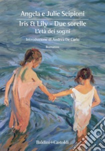 Iris & Lily - Due sorelle. L'età dei sogni. E-book. Formato EPUB ebook di Angela Scipioni