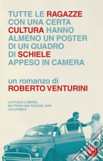 Tutte le ragazze di una certa cultura hanno almeno un poster di un quadro di Schiele appeso in camera. E-book. Formato EPUB ebook di Roberto Venturini