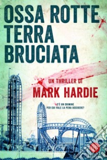 Ossa rotte, terra bruciata. E-book. Formato EPUB ebook di Mark Hardie