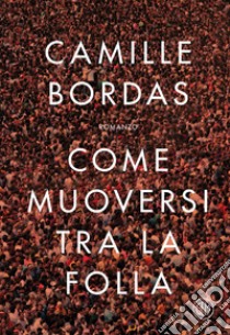 Come muoversi tra la folla. E-book. Formato EPUB ebook di Camille Bordas