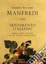 Sentimento italiano: Storia, arte, natura di un Popolo inimitabile. E-book. Formato EPUB ebook