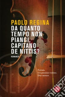 Da quanto tempo non piangi, capitano De Nittis?. E-book. Formato EPUB ebook di Paolo Regina