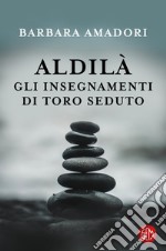 Aldilà. Gli insegnamenti di Toro Seduto e altre entità spirituali. E-book. Formato EPUB ebook