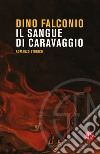 Il sangue di Caravaggio. E-book. Formato EPUB ebook di Dino Falconio