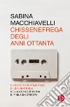 Chissenefrega degli anni Ottanta. E-book. Formato EPUB ebook di Sabina Macchiavelli