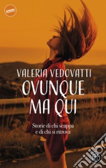 Ovunque ma qui: Storie di chi scappa e di chi si ritrova. E-book. Formato EPUB ebook di Valeria Vedovatti