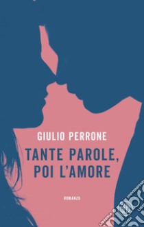 Tante parole, poi l'amore. E-book. Formato EPUB ebook di Giulio Perrone