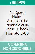 Per Questi Motivi: Autobiografia criminale di un Paese. E-book. Formato EPUB ebook di Giancarlo De Cataldo