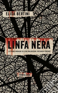 Linfa nera: La prima indagine di Lena Malinverni, botanica forense. E-book. Formato EPUB ebook