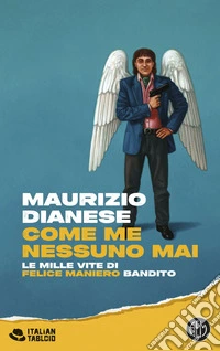 Come me nessuno mai: Le mille vite di Felice Maniero bandito. E-book. Formato EPUB ebook