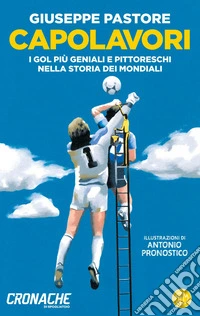 Capolavori: I gol più geniali e pittoreschi nella storia dei Mondiali. E-book. Formato EPUB ebook