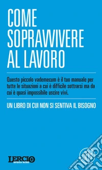 LERCIO SPIEGA ROBE. Come sopravvivere al lavoro. E-book. Formato EPUB ebook