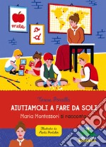 Aiutiamoli a fare da soli: Maria Montessori si racconta. E-book. Formato PDF ebook