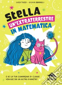 StellA, un'extraterrestre in matematica: E se la tua compagna di classe venisse da un altro pianeta?. E-book. Formato EPUB ebook
