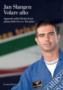 Volare alto: Dalle Frecce Tricolori alla nostra vita e al rapporto con gli altri. E-book. Formato EPUB ebook di Jan Slangen