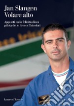 Volare alto: Dalle Frecce Tricolori alla nostra vita e al rapporto con gli altri. E-book. Formato EPUB