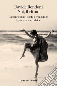 Noi, il ritmo: Taccuino di un poeta per la danza (e per una danzatrice). E-book. Formato EPUB ebook