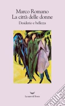 La città delle donne: Desiderio e bellezza. E-book. Formato EPUB ebook di Marco Romano