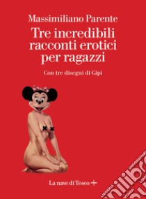 Tre incredibili racconti erotici per ragazzi. E-book. Formato EPUB ebook di Massimiliano Parente