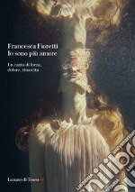 Io sono più amore. Un canto di forza, dolore, rinascita. E-book. Formato EPUB ebook