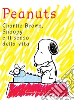 Peanuts: Charlie Brown, Snoopy e il senso della vita. E-book. Formato EPUB ebook