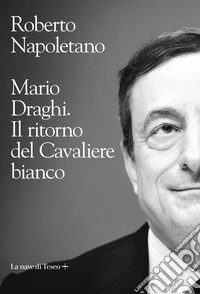 Mario Draghi. Il ritorno del cavaliere bianco. E-book. Formato EPUB ebook
