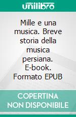 Mille e una musica. Breve storia della musica persiana. E-book. Formato EPUB