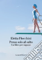 Pensa solo al salto. Un libro per ragazze. E-book. Formato EPUB ebook