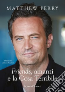 Friends, amanti e la Cosa Terribile. E-book. Formato EPUB ebook di Matthew Perry