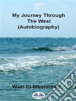 My Journey Through The West (Autobiography). E-book. Formato EPUB ebook