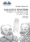 Galilei E EinsteinRiflessioni Sulla Teoria Della Relatività Generale - La Caduta Libera Dei Gravi. E-book. Formato EPUB ebook di Santo Armenia