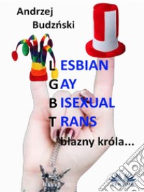 Lesbian Gay Bisexual Trans... Blazny Króla. E-book. Formato EPUB ebook di Andrzej Stanislaw Budzinski