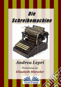 Die Schreibmaschine. E-book. Formato EPUB ebook di Andrea Lepri