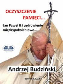 Oczyszczenie Pamieci. Jan Pawel Ii I Modlitwa Miedzypokoleniowa. E-book. Formato EPUB ebook di Andrzej Stanislaw Budzinski