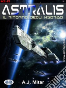 ASTRALIS - Il Ritorno Degli Hydras. E-book. Formato EPUB ebook di A.j. Mitar