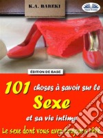 101 Choses À Savoir Sur Le Sexe Et Sa Vie IntimeLe Sexe Dont Vous Avez Toujours Rêvé. E-book. Formato EPUB ebook