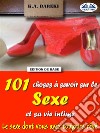 101 Choses À Savoir Sur Le Sexe Et Sa Vie IntimeLe Sexe Dont Vous Avez Toujours Rêvé. E-book. Formato EPUB ebook