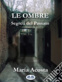 Le OmbreSegreti Del Passato. E-book. Formato EPUB ebook di María Acosta