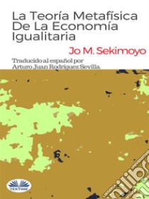 La Teoría Metafísica De La Economía Igualitaria. E-book. Formato EPUB ebook di Jo M. Sekimonyo