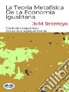 La Teoría Metafísica De La Economía Igualitaria. E-book. Formato EPUB ebook di Jo M. Sekimonyo