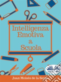 Intelligenza Emotiva a Scuola. E-book. Formato EPUB ebook di Juan Moises de la Serna