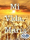 Mi Vida, María. E-book. Formato EPUB ebook di Juan Moisés de la Serna