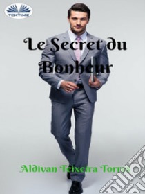 Le Secret Du Bonheur. E-book. Formato EPUB ebook di Aldivan Teixeira Tôrres