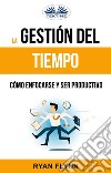 La Gestión Del Tiempo. Cómo Enfocarse Y Ser Productivo. E-book. Formato EPUB ebook